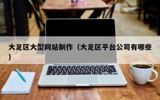 昆明大足区大型网站制作（大足区平台公司有哪些）