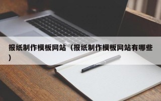 昆明报纸制作模板网站（报纸制作模板网站有哪些）