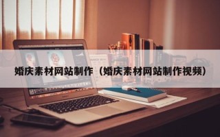 昆明婚庆素材网站制作（婚庆素材网站制作视频）