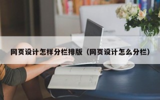 昆明网页设计怎样分栏排版（网页设计怎么分栏）